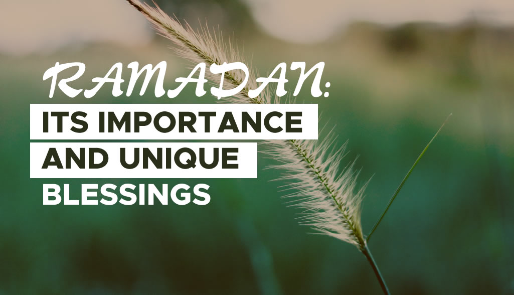 RAMADAN: ITS IMPORTANCE AND UNIQUE BLESSINGS